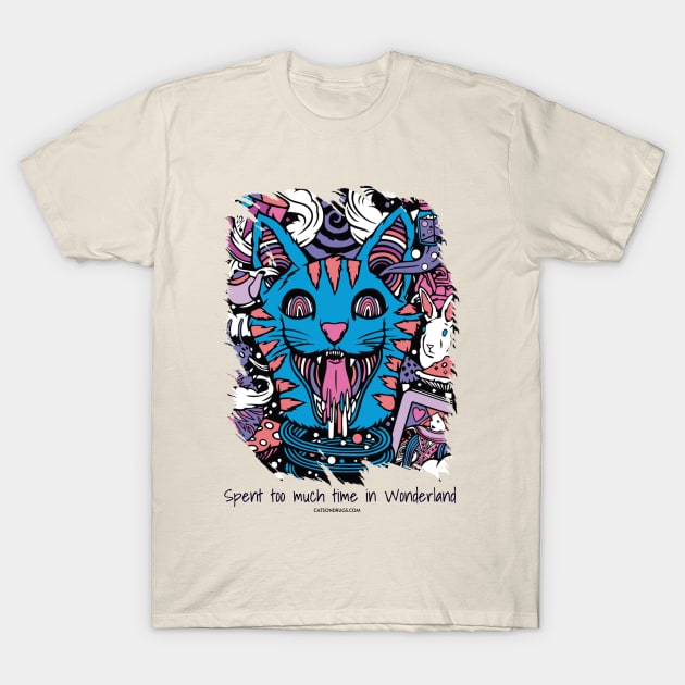 Spent too much time in Wonderland - Catsondrugs.com - rave, edm, festival, techno, trippy, music, 90s rave, psychedelic, party, trance, rave music, rave krispies, rave flyer T-Shirt by catsondrugs.com